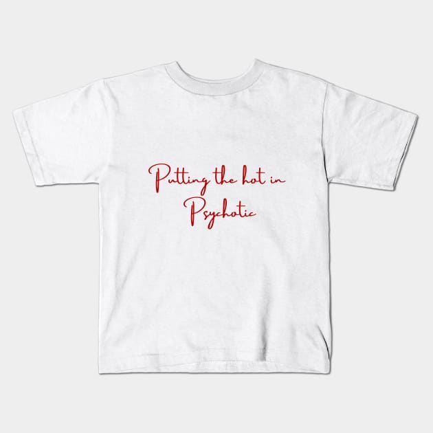 putting the hot in psychotic funny shirt meme sassy girly Kids T-Shirt by artsuhana